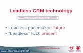 Leadless CRM technology · Leadless CRM technology: Technology point of view •Leadless PM: miniaturization, more cosmetic, no surgery •“Leadless” ICD: more widespread implantation
