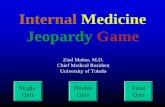 Internal Medicine Jeopardy Game - utdl.edu · Jeopardy Game Ziad Mattar, M.D. Chief Medical Resident University of Toledo. 100 200 300 400 500 100 200 300 400 500 100 200 300 400