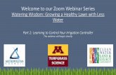 Welcome to our Zoom Webinar Series · Part 2: Learning to Control Your Irrigation Controller ... • What research says about these controller technologies. Irrigation History One