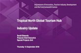 Tropical North Global Tourism Hub Industry Update...tourist related facilities and attractions and other tourism infrastructure o Supports the government’s broader tourism strategy