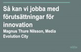 Så kan vi jobba med förutsättningar för innovation€¦ · innovation Magnus Thure Nilsson, Media Evolution City. Magnus Thure Nilsson Vd, Media Evolution City magnus.thure@mediaevolution.se.