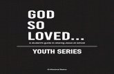 God So Loved Youth Series - storage.googleapis.com€¦ · USING THIS SERIES GOD SO LOVED is a 10-segment Youth Series comprised of 5 sermons/messages and 5 small group sessions.
