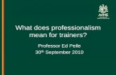 What does professionalism mean for trainers? Ed... · 2011. 2. 10. · •The professionalism of trainers. Meanings of Professionalism. CANMEDS 7 roles expected of the competent specialist: