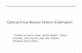 Optical Flow-Based Motion Estimation...1 Optical Flow-Based Motion Estimation Thanks to Steve Seitz, Simon Baker, Takeo Kanade, and anyone else who helped develop these slides. 2 Why