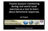 Passive acoustic monitoring during real-world naval ... · Passive acoustic monitoring during real-world naval exercises as a tool to learn about behavioral responses Len Thomas SMM
