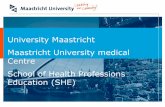 University Maastricht School of Health Professions Education · School of Health Professions Education (SHE) Maastricht University Medical Centre+ Short History • founded in 2005