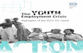 Highlights of the 2012 ILC report CRISIS · THE YOUTH EMPLOYMENT CRISIS: TIME FOR ACTION This report prepared by youth for the Youth Employment Forum (Geneva, 23–25 May 2012) is