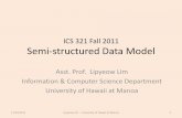 ICS 321 Fall 2010 Semi-structured Data Model · ICS 321 Fall 2011 Semi-structured Data Model Asst. Prof. Lipyeow Lim Information & Computer Science Department University of Hawaii