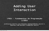 Adding User InteractionAdding User Interaction if62c - Fundamentos de Programa o 1/2014 professores Danillo Leal Belmonte (belmonte@utfpr.edu.br) e Robinson Vida Noronha (vida@utfpr.edu.br)