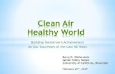 Clean Air - Healthy World · Title: Clean Air - Healthy World Author: Barry Wallerstein Subject: Clean Air Leadership Talk Keywords: haagen-smit awards, uc riverside Created Date