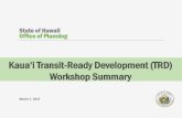 Kaua‘i Transit-Ready Development (TRD) Workshop Summary · Kaua‘i TRD Workshop ‘Lessons Learned’: Kauai County Breaking down silos Leadership, vision, and teamwork are important