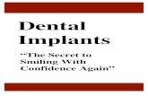 Dental ImplantsRe: Special Report: Dental Implants: Your Secret to Smiling with Confidence Again. Dear Friend, Most of my dental implant patients fall into one of two camps. Either