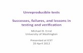 Unreproducibletests Successes, failures, and lessons in testing …homes.cs.washington.edu/~mernst/pubs/unreproducible-tests-icst-2012... · –A search for scientific truth –Should