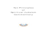 Ten Principles of Spiritual Judaism Commentary · 1 TEN PRINCIPLES OF SPIRITUAL JUDAISM COMMENTARY Judaism is a vast and very old religion. It encompasses scriptures, customs, legal,