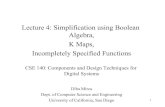 Lecture 4: Simplification using Boolean Algebra K Maps ...€¦ · Lecture 4: Simplification using Boolean Algebra K Maps Incompletely Specified Functions CSE 140: Components and
