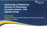 University of Waterloo School of Pharmacy Annual Lecture ... · Annual Lecture: The Opioid Crisis Chris Harold Region of Waterloo Public Health and Emergency Services November 10,