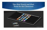 The iPod Touch and iPad: Tools for the Classroom · Today’s Objectives Why the iPad/iPod Touch is a great tool Ways to acquire/fund an iPad/iPod Touch Evaluating if the iPad/iPod