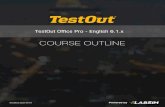 COURSE OUTLINE · 2020. 8. 4. · COURSE OUTLINE Modified 2020-08-04. TestOut Office Pro Outline - English 6.1.x Videos: 238 (13:52:55) Simulations: 190 Fact Sheets: 176 Exams: 32