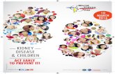 KIDNEY DISEASE & CHILDREN€¦ · Kidney Disease & Children: Act early to prevent it! The World Kidney Day Team passionately believes it is important we make the general public aware
