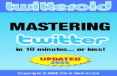 Twitteroid's Guide To Mastering Twitter in 10 Minutes or LessFree Distribution Rights You have free distribution rights to this tutorial. This means YOU CAN: • Give it away as a