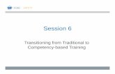 Session 6 - Transition to Competency based TRG R1...– Transition planning – Resources • Importance of ISD methodology – Analysis – Design and Production ... – Across training