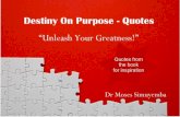 Destiny On Purpose - Quotes · purpose and destiny. Legacy is the ripple you cause in the sea of humanity and the echo you leave in the silence of time. 69 Every failure has a lesson