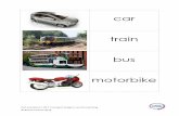 car train bus motorbike - English My Way · 2020. 1. 10. · Out and about | 06 | Transport images / words matching © British Council 2014 car train bus motorbike