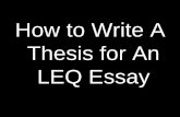 How to Write A Thesis for An LEQ Essay...Apr 06, 2018  · Forming Your LEQ Thesis •First Sentence: Needs to restate the question including all pertinent terms, regions, and dates.
