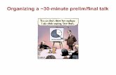Organizing a ~30-minute prelim/final talk · 2018. 9. 5. · Example organization of ~30-minute prelim talk Proposed Research (10–12 minutes) 5–6 slides ~1-2 slides per proposed