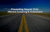 Preventing Repeat DUIs - Lifesavers Conference · Timing of Screening/Assessment •ASAP. Ideally, as early as pre-trial stage. •The results can then be used to inform: –Sentencing