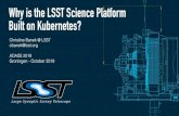 Why is the LSST Science Platform Built on Kubernetes? · 2 Why is the LSST Science Platform Built on Kubernetes? Agenda 1. The key unstated requirement for any scientiﬁc software