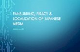 Fansubbing, Piracy & Localization of Japanese Media · What is Bootlegging/Piracy •Bootlegging and piracy is the illegal streaming, downloading, copying, filming, and distributing
