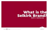 What is the Selkirk Brand? · WHAT IS THE SELKIRK BRAND? Think of the Selkirk College brand as a person. From appearance to personality and everything in between, Selkirk’s brand