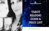 TAROT READING GUIDE & PRICE LIST€¦ · another Tarot Reader or Astrologer that I have used myself. How does a Tarot reading help me ? Sometimes you can be faced with major life