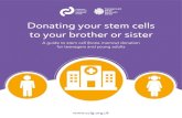 Donating your stem cells to your brother or sister · Donating your stem cells to your brother or sister 3 This booklet helps explain about being a stem cell donor for your brother