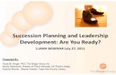 Succession Planning and Leadership Development: Are You Ready? · 7/27/2011  · leadership, participative management, group dynamics, communication, organizational change, and group