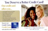 You Deserve a Better Credit Card! Our credit card offers ... · Request the credit card that provides the benefits you want with the superior service you expect from your Credit Union.