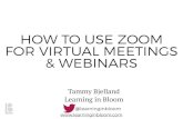 HOW TO USE ZOOM FOR VIRTUAL MEETINGS & WEBINARS · 2020. 6. 6. · HOW TO USE ZOOM FOR VIRTUAL MEETINGS & WEBINARS Tammy Bjelland Learning in Bloom. 1. Getting Started . 1.1. If you