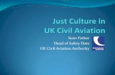 Sean Parker Head of Safety Data UK Civil Aviation Authority · 2016. 9. 28. · Section 23 of the Civil Aviation Act 1982 is such an exemption Just Culture - Sean Parker 8 . Confidentiality