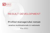 RESULT DEVELOPMENT · 2011. 5. 23. · Cum gandesc managerii romani? Cercetarea a fost realizata in perioada 2009 –2011 pe un numar de 110 manageri romani din 72 de companii multinationale