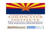A Reporter’s Guide to the GOLDWATER INSTITUTE€¦ · Institute press for would: ... government, economic freedom, and individual responsibility. But, as documented in Tony Ortega’s
