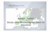 TAIEX Study visit Montenegro to Slovenia nov2017 · RIPAP - TAIEX Study visit Montenegrian team to Slovenia Study visit 2017 1. The aim of this study visit • The aim of this study