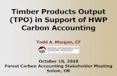 Timber Products Output (TPO) in Support of HWP Carbon ... · Timber Products Output (TPO) in Support of HWP Carbon Accounting Todd A. Morgan, CF October 18, 2018. Forest Carbon Accounting