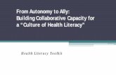 From Autonomy to Ally: Building Collaborative Capacity for ...€¦ · From Autonomy to Ally: Building Collaborative Capacity for a “Culture of Health Literacy” Health Literacy