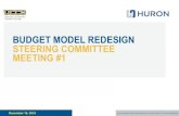 BUDGET MODEL REDESIGN STEERING COMMITTEE ......1. Introduce Steering Committee members and Huron team 2. Provide overview project plan, timeline, and approach 3. Review background