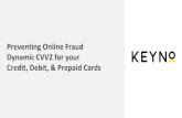 Preventing Online Fraud Dynamic CVV2 for your Credit ... · Credit, Debit, & Prepaid Cards. $38 Billion. The Global Fraud Problem. Card Fraud losses to Card Issuers, Acquirers, and