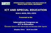 ICT AND SPECIAL EDUCATION · ICT AND SPECIAL EDUCATION M.N.G. MANI, CEO, ICEVI. INTERNATIONAL COUNCIL FOR EDUCATION OF PEOPLE WITH VISUAL IMPAIRMENT. Presented at the. International