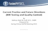 Current Practice and Future Directions (MR Testing and Quality …amos3.aapm.org/abstracts/pdf/97-25807-353470-109859... · 2015. 4. 26. · equipment.” –“Note: Medical physicists