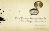 The Thesis Statement & The Topic Sentence · Thesis Statement: a thesis statement is a one sentence summary of a paper’s main point. It presents the essay’s subject and a main