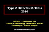 Type 2 Diabetes Mellitus 2014...Type 2 Diabetes Mellitus 2014 Michael T. McDermott MD Director, Endocrinology and Diabetes Practice University of Colorado Hospital Michael.mcdermott@ucdenver.eduTalk